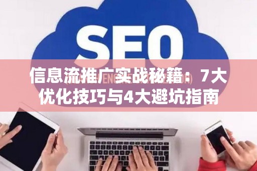 信息流推广实战秘籍：7大优化技巧与4大避坑指南