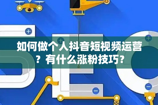 如何做个人抖音短视频运营？有什么涨粉技巧？