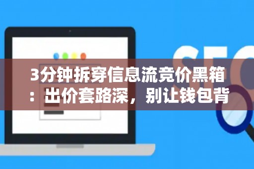 3分钟拆穿信息流竞价黑箱：出价套路深，别让钱包背锅