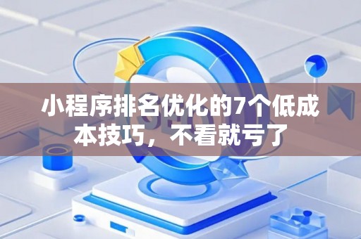 小程序排名优化的7个低成本技巧，不看就亏了