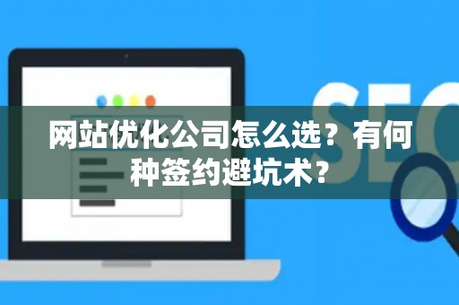 网站优化公司怎么选？有何种签约避坑术？