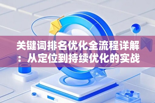 关键词排名优化全流程详解：从定位到持续优化的实战指南