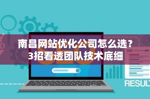 南昌网站优化公司怎么选？3招看透团队技术底细